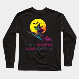 I Ride A Broomstick Because Vacuum Cleaners Suck Long Sleeve T-Shirt